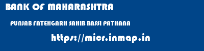 BANK OF MAHARASHTRA  PUNJAB FATEHGARH SAHIB BASSI PATHANA   micr code